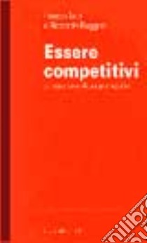 Essere competitivi. Le esperienze di due protagonisti libro di Tatò Franco - Ruggeri Riccardo