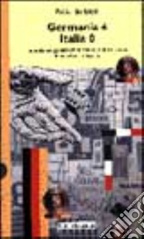 Germania-Italia 4 a 0. Come i tedeschi hanno risolto i quattro problemi che azzoppano l'Italia nella corsa verso l'Europa libro di Barbieri Fabio