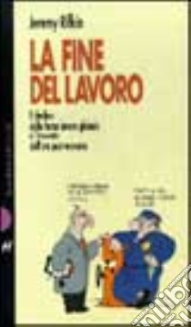 La fine del lavoro. Il declino della forza lavoro globale e l'avvento dell'era post-mercato libro di Rifkin Jeremy