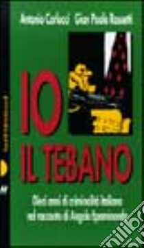 Angelo Epaminonda: io, il tebano. Dieci racconti di criminalità italiana nel racconto di un protagonista libro di Carlucci Antonio - Rossetti G. Paolo