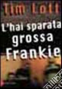 L'hai sparata grossa Frankie libro di Lott Tim