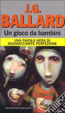 Un gioco da bambini. Una favola nera di agghiacciante perfezione libro di Ballard James G.