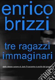 Tre ragazzi immaginari libro di Brizzi Enrico