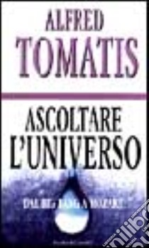 Ascoltare l'universo libro di Tomatis Alfred A.