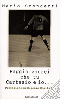 Baggio vorrei che tu Cartesio e io... Il calcio spiegato a mia figlia libro di Sconcerti Mario