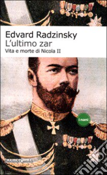 L'ultimo zar. Vita e morte di Nicola II libro di Radzinskij Edvard