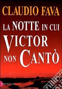 La notte in cui Victor non cantò libro di Fava Claudio