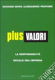 Plus valori. La responsabilità sociale dell'impresa libro di Moro Giovanni - Profumo Alessandro