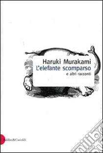 L'elefante scomparso e altri racconti libro di Murakami Haruki