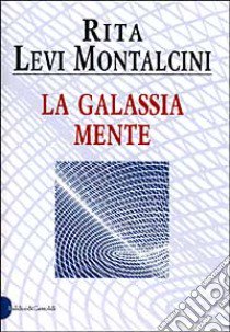 La galassia mente libro di Levi-Montalcini Rita