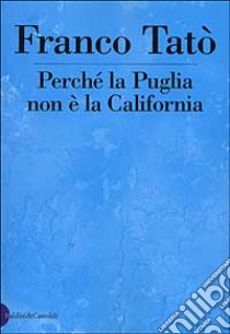 Perché la Puglia non è la California libro di Tatò Franco