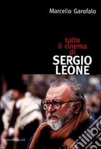 Tutto il cinema di Sergio Leone libro di Garofalo Marcello