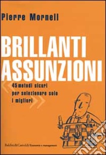 Brillanti assunzioni. 45 metodi sicuri per selezionare solo i migliori libro di Mornell Pierre