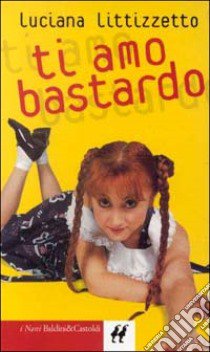 Ti amo bastardo libro di Littizzetto Luciana