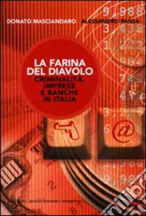 La farina del diavolo. Criminalità, imprese e banche in Italia libro di Masciandaro Donato - Pansa Alessandro