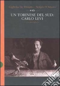 Un torinese del Sud: Carlo Levi. Una biografia libro di De Donato Gigliola - D'Amaro Sergio