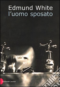 L'uomo sposato libro di White Edmund