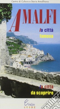 Amalfi. La città famosa, la città da scoprire libro di Gargano O. (cur.)