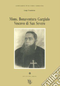 Monsignor Bonaventura Gargiulo, vescovo di San Severo libro di Trombetta Luigi; Associazione studi storici sorrentini (cur.)