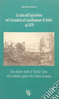 Lo stato dell'agricoltura nel circondario di Castellammare di Stabia nel 1879. Una relazione inedita di Vincenzo Tutino... libro di Ferraro Salvatore