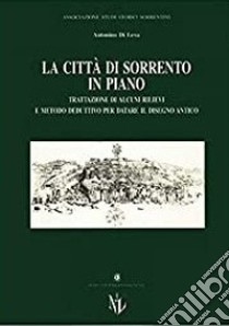 La città di Sorrento in piano. Trattazione di alcuni rilievi e metodo deduttivo per datare il disegno antico libro di Di Leva Antonino; Associazione studi storici sorrentini (cur.)