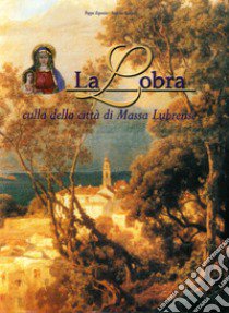 La Lobra. Culla della città di Massa Lubrense libro di Esposito Peppe; Ruocco Stefano