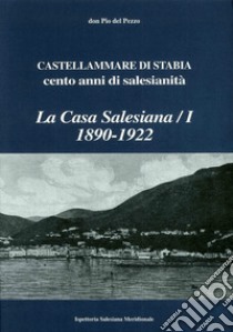 La casa salesiana (1890-1922), Castellammare di Stabia. Cento anni di salesianità libro di Del Pezzo Pio