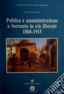 Politica e amministrazione a Sorrento in età liberale 1860-1915 libro di Morvillo Giovanni L.