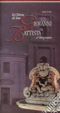 La Chiesa di San Giovanni Battista a Gragnano libro di Tirelli Adele