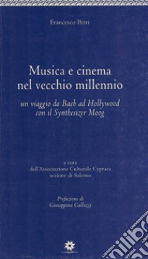 Musica e cinema nel vecchio millennio. «Un viaggio di Bach ad Hollywood con Synthesizer Moog» libro di Perri Francesco; Cypraea di Salerno (cur.)