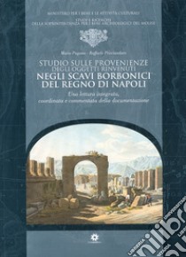 Studio sulle provenienze degli oggetti rinvenuti negli scavi borbonici del regno di Napoli libro di Pagano Mario; Prisciandaro Raffaele