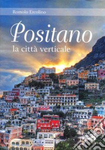 Positano, la città verticale. Ediz. illustrata libro di Ercolino Romolo