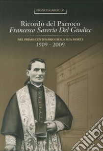 Ricordo del parroco Francesco Del Giudice nel 1° centenario della sua morte (1909-2009) libro di Gargiulo Franco