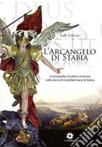 L'arcangelo di Stabia. L'iconografia micaelica venerata nella storia di Castellammare libro di Valcaccia Egidio