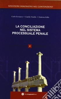 La conciliazione nel sistema processuale penale libro di Eresiarco Carlo; Vitiello Catello; Zullo Federica