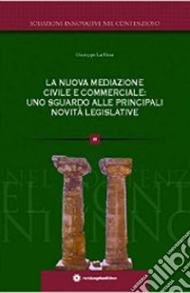 La nuova mediazione civile e commerciale. Uno sguardo alle principali novità legislative libro di La Rosa Giuseppe