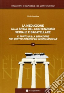 La mediazione alla sfida del contenzioso seriale e bagatellare. Il punto sulla situazione fra diritto interno ed internazionale libro