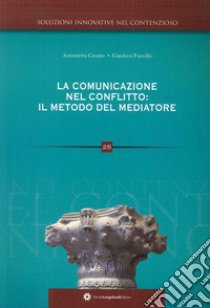 La comunicazione nel conflitto. Il metodo del mediatore libro di Cuomo Antonietta; Fuccillo Gianluca