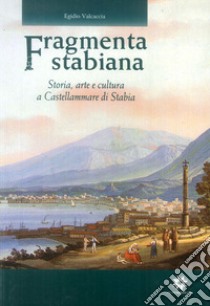 Fragmenta Stabiana. Storia, arte e cultura a Castellammare di Stabia libro di Valcaccia Egidio
