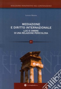 Mediazione e diritto internazionale. Luci e ombre di una relazione pericolosa libro di Maratea Lorenzo