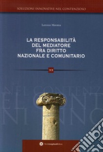 La responsabilità del mediatore nelle controversie civili e suggestioni di diritto comunitario libro di Maratea Lorenzo