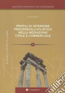 Profili di interesse processualcivilistico nella disciplina della mediazione civile e commerciale libro di Liguori Antonio