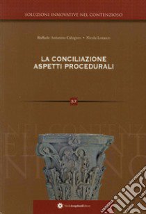 La conciliazione. Aspetti procedurali libro di Calogero Raffaele Antonino; Losacco Nicola