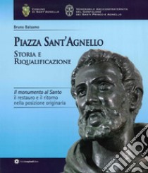 Piazza Sant'Agnello. Storia e riqualificazione. Il monumento al santo. Il restauro e il ritorno nella posizione originaria libro di Balsamo Bruno