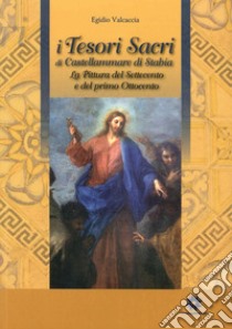 I tesori sacri di Castellammare di Stabia. La pittura del Settecento e del primo Ottocento libro di Valcaccia Egidio