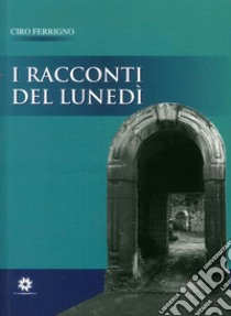 I racconti del lunedì libro di Ferrigno Ciro