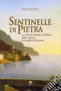 Sentinelle di pietra. Le torri di guardia e di difesa della Costiera di Amalfi e di Sorrento libro di Ercolino Romolo