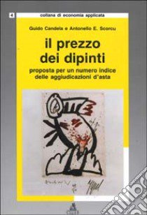 Il prezzo dei dipinti. Proposta per un numero indice delle aggiudicazioni d'asta libro di Candela Guido; Scorcu Antonello