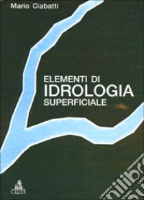 Elementi di idrologia superficiale libro di Ciabatti Mario