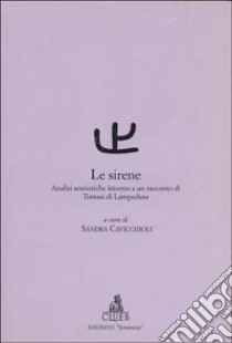 Le sirene. Analisi semiotiche intorno a un racconto di Tomasi di Lampedusa libro di Cavicchioli S. (cur.)